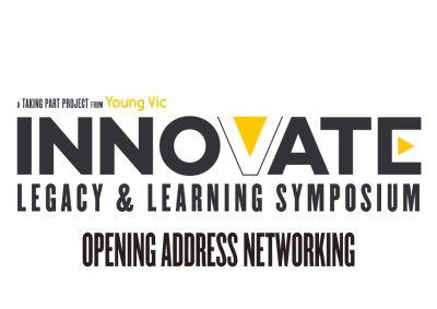 A black, white and yellow logo design that reads: A Taking Part project from Young Vic - INNOVATE: LEGACY & LEARNING SYMPOSIUM - Opening Address Networking