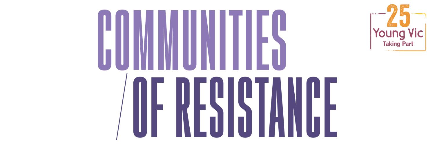 Communities of Resistances, June to July at the Hetrick-Martin Institute, New York. Image description: The word 'Communities' in lilac sits above '/ of Resistance' in indigo. An orange and purple stamp with the words 'Young Vic Taking Part' and the number 25 above it is at the top right.