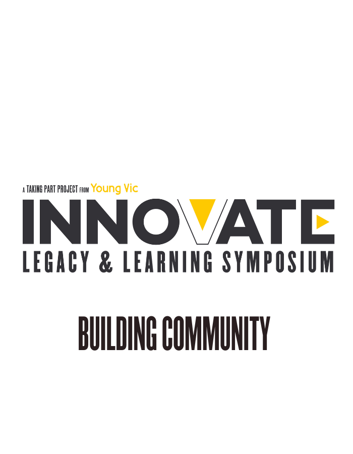 A black, white and yellow logo design that reads: A Taking Part project from Young Vic - INNOVATE: LEGACY & LEARNING SYMPOSIUM - Building Community