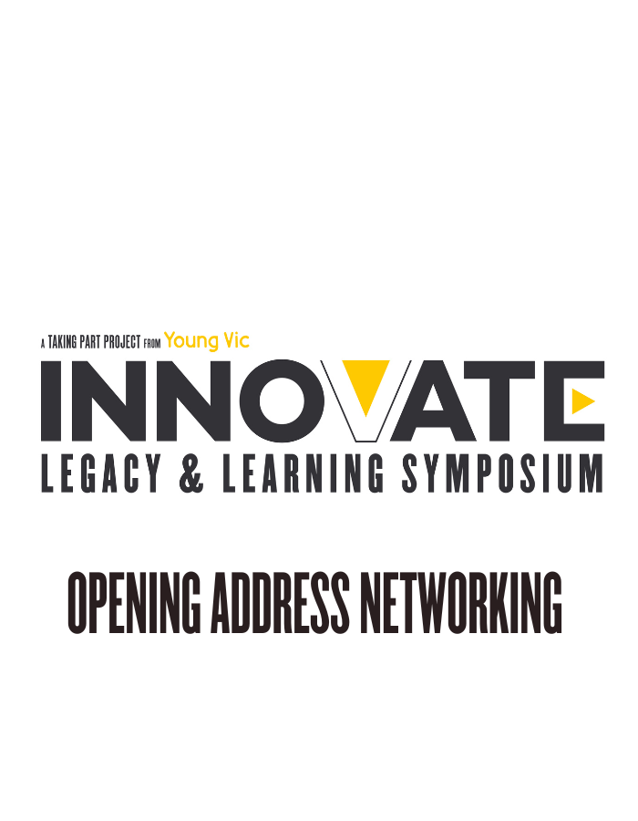 A black, white and yellow logo design that reads: A Taking Part project from Young Vic - INNOVATE: LEGACY & LEARNING SYMPOSIUM - Opening Address Networking