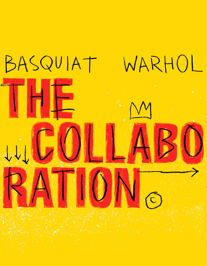 Yellow background with words 'The Collaboration' in red block letters overlayed with black handwriting. Above are the handwritten names, Basquiat and Warhol. A hand-drawn crown sits above the A and three downward arrows about the R in the world 'Collaboration'. 