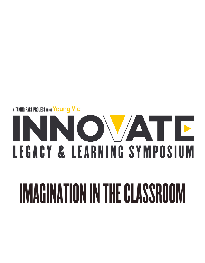 A black, white and yellow logo design that reads: A Taking Part project from Young Vic - INNOVATE: LEGACY & LEARNING SYMPOSIUM - Imagination in the classroom