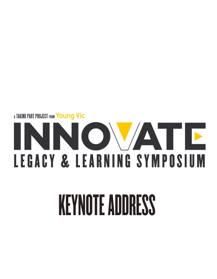 A black, white and yellow logo design that reads: A Taking Part project from Young Vic - INNOVATE: LEGACY & LEARNING SYMPOSIUM - Keynote Address