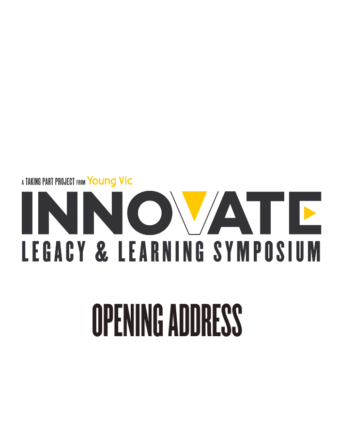 A black, white and yellow logo design that reads: A Taking Part project from Young Vic - INNOVATE: LEGACY & LEARNING SYMPOSIUM - Opening Address 