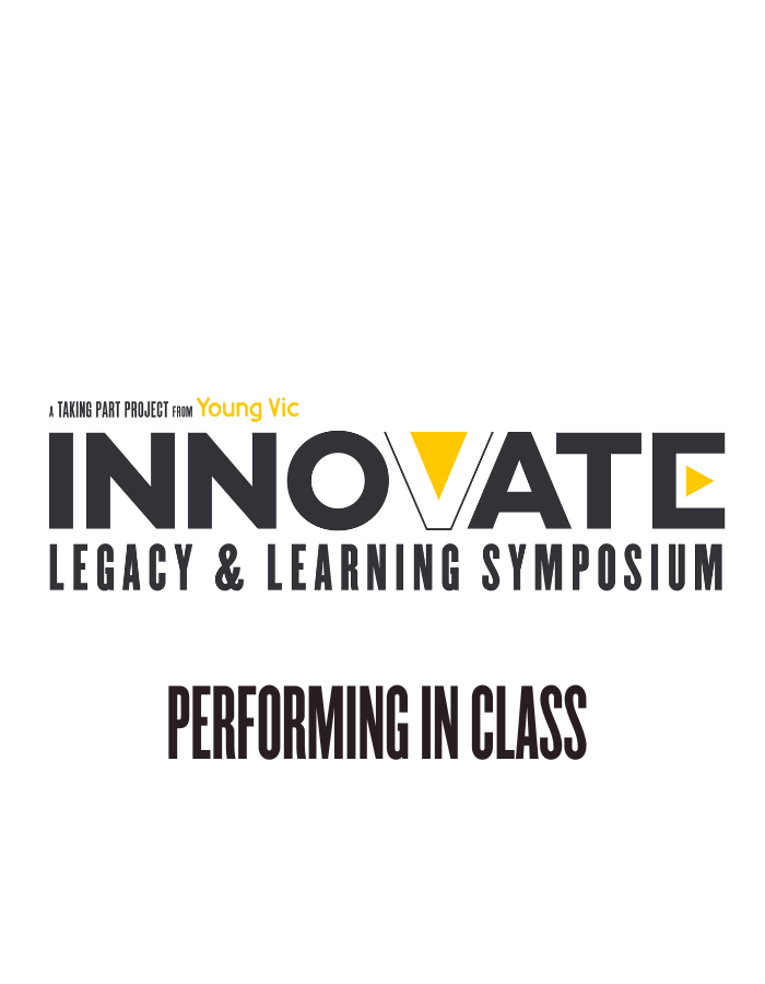 A black, white and yellow logo design that reads: A Taking Part project from Young Vic - INNOVATE: LEGACY & LEARNING SYMPOSIUM - Performing in Class