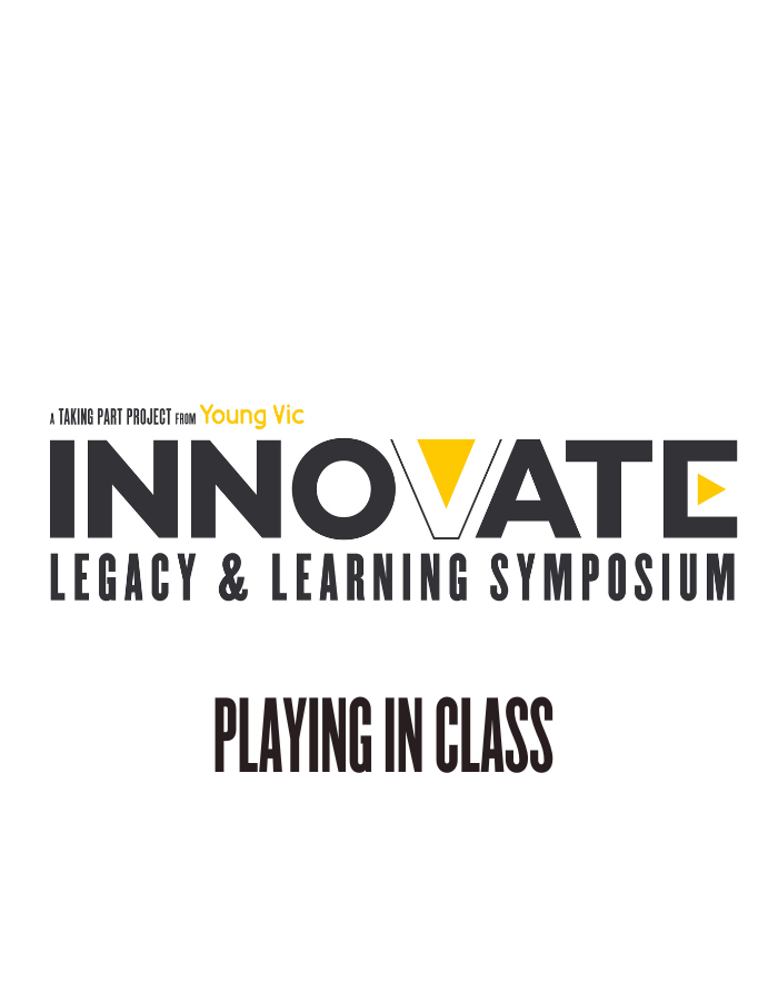 A black, white and yellow logo design that reads: A Taking Part project from Young Vic - INNOVATE: LEGACY & LEARNING SYMPOSIUM - Playing in class