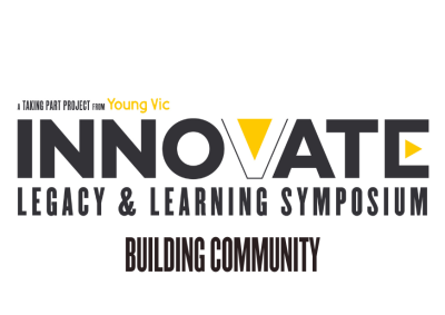 A black, white and yellow logo design that reads: A Taking Part project from Young Vic - INNOVATE: LEGACY & LEARNING SYMPOSIUM - Building Community