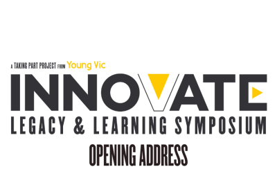 A black, white and yellow logo design that reads: A Taking Part project from Young Vic - INNOVATE: LEGACY & LEARNING SYMPOSIUM - Opening Address 